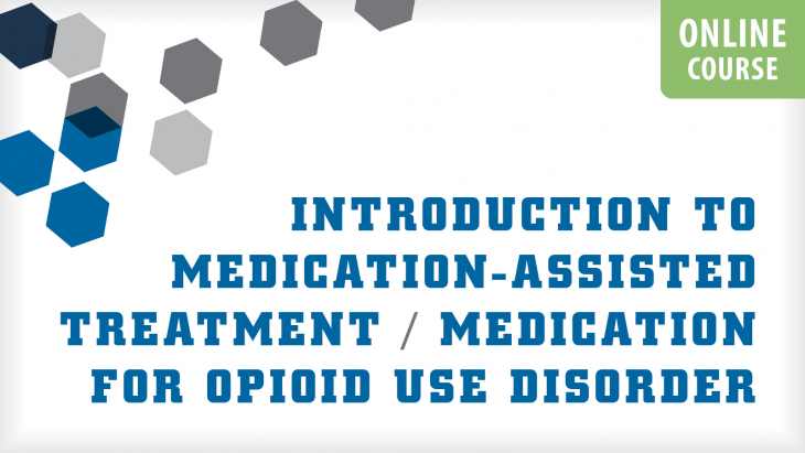 Introduction to Medication-Assisted Treatment / Medication for Opioid Use Disorder