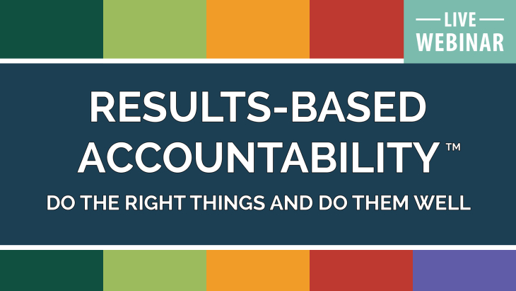 Results-Based Accountability™ - Do the Right Things and Do Them Well