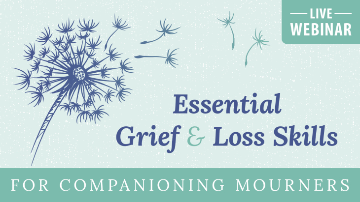 Essential Grief and Loss Skills for Companioning Mourners