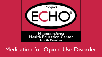 MAHEC Project ECHO® for Medication for Opioid Use Disorder