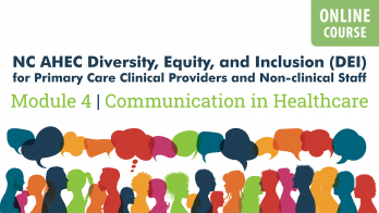 NC AHEC Diversity, Equity, and Inclusion (DEI) for Primary Care Clinical Providers and Non-clinical Staff - Module 4 - Communication in Healthcare